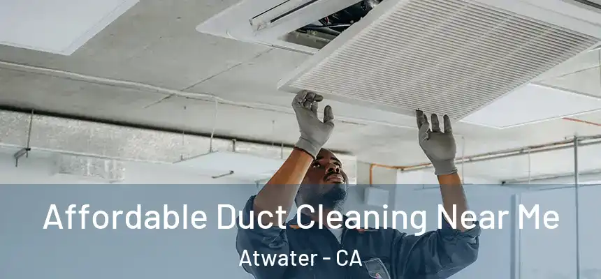  Affordable Duct Cleaning Near Me Atwater - CA