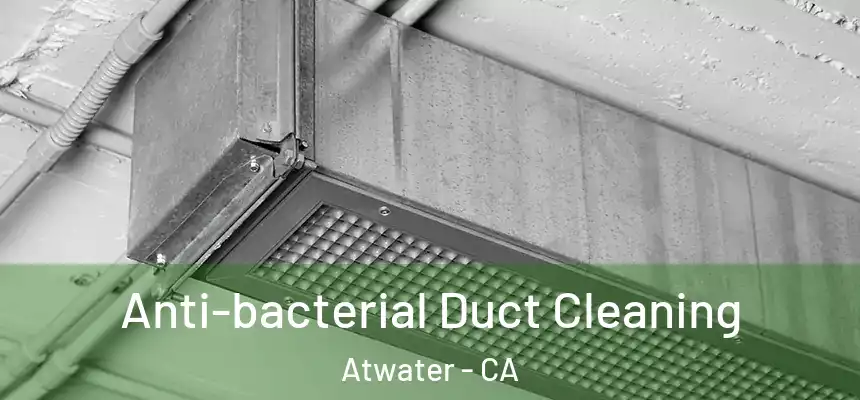  Anti-bacterial Duct Cleaning Atwater - CA