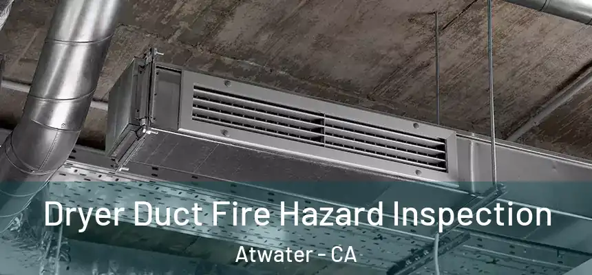  Dryer Duct Fire Hazard Inspection Atwater - CA
