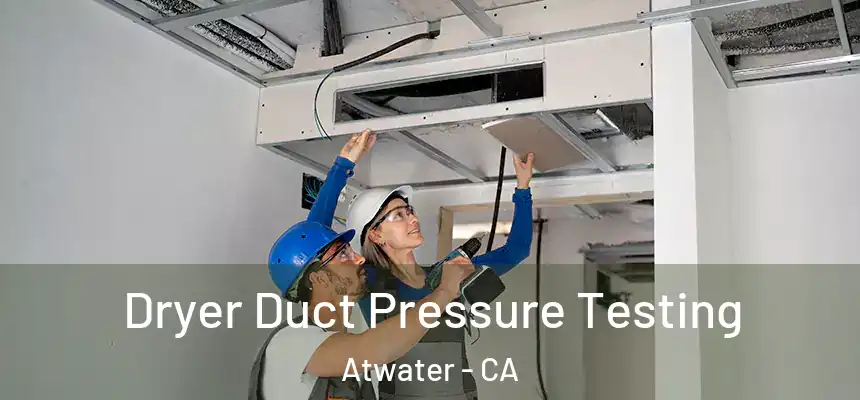  Dryer Duct Pressure Testing Atwater - CA