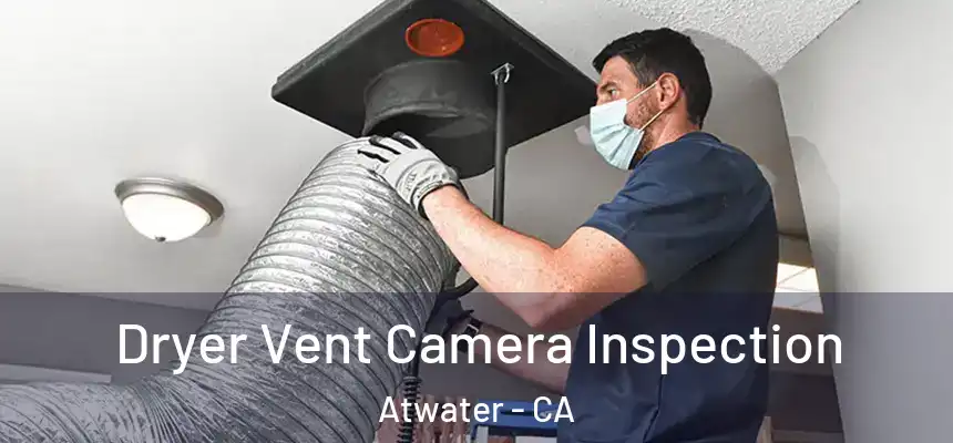  Dryer Vent Camera Inspection Atwater - CA