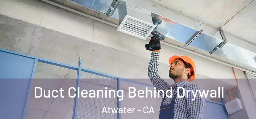  Duct Cleaning Behind Drywall Atwater - CA