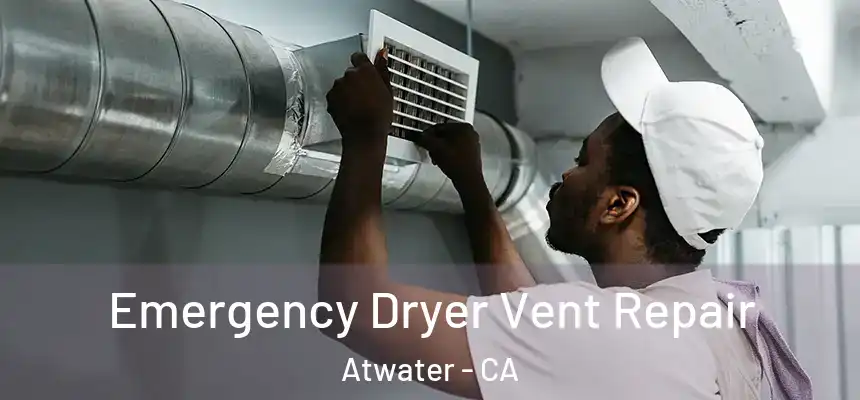 Emergency Dryer Vent Repair Atwater - CA