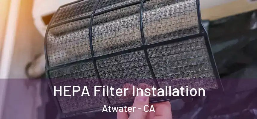  HEPA Filter Installation Atwater - CA