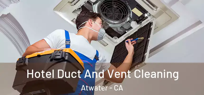  Hotel Duct And Vent Cleaning Atwater - CA