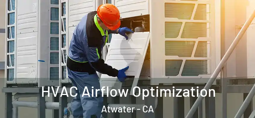  HVAC Airflow Optimization Atwater - CA
