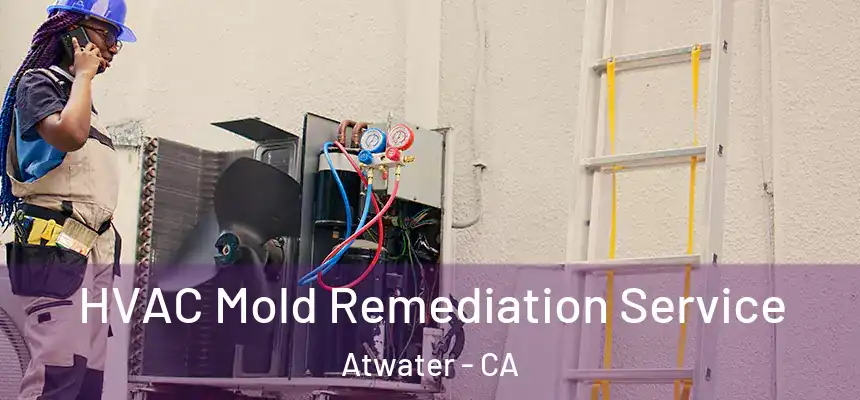  HVAC Mold Remediation Service Atwater - CA