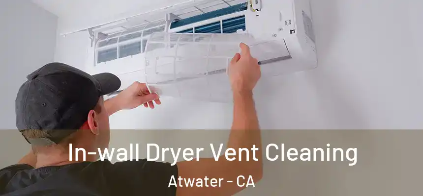 In-wall Dryer Vent Cleaning Atwater - CA