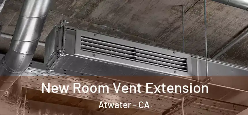  New Room Vent Extension Atwater - CA