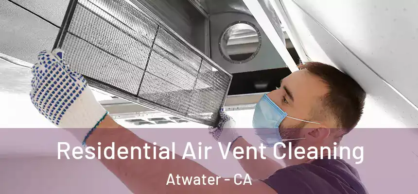 Residential Air Vent Cleaning Atwater - CA