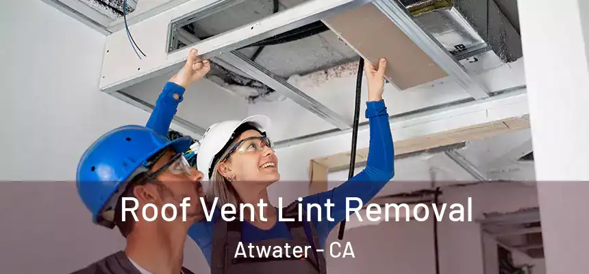 Roof Vent Lint Removal Atwater - CA