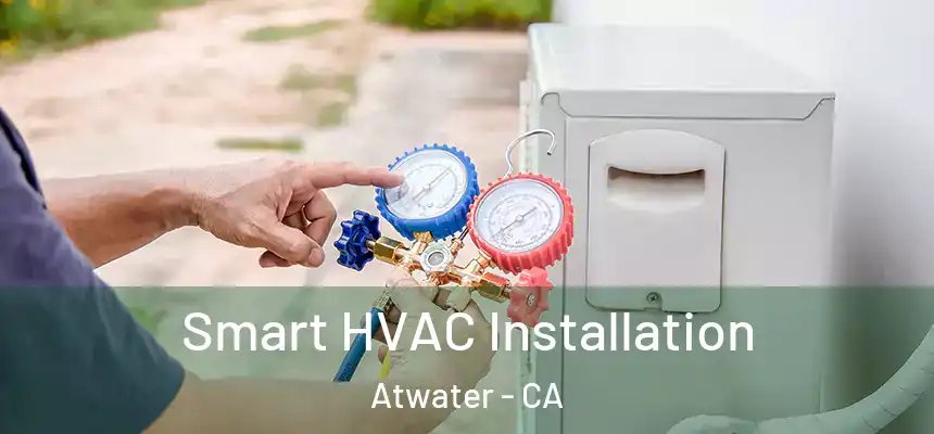  Smart HVAC Installation Atwater - CA