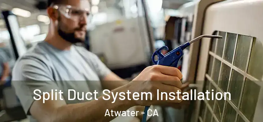  Split Duct System Installation Atwater - CA