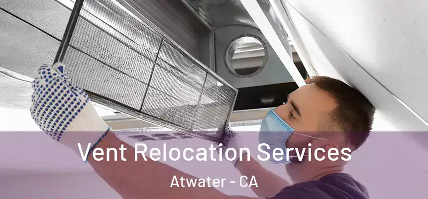  Vent Relocation Services Atwater - CA