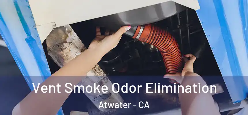  Vent Smoke Odor Elimination Atwater - CA