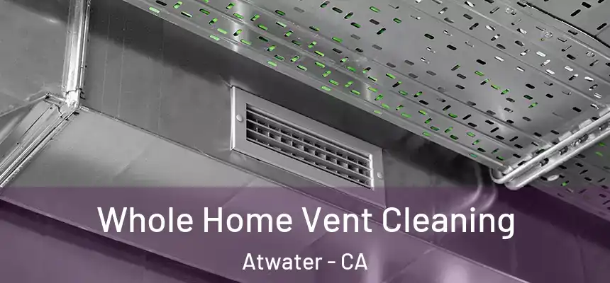 Whole Home Vent Cleaning Atwater - CA